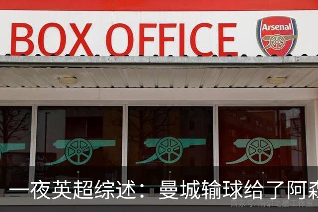 一夜英超综述：曼城输球给了阿森纳机会，切尔西输热刺惹球迷不满