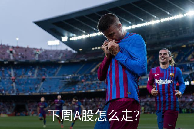 下周A股怎么走？