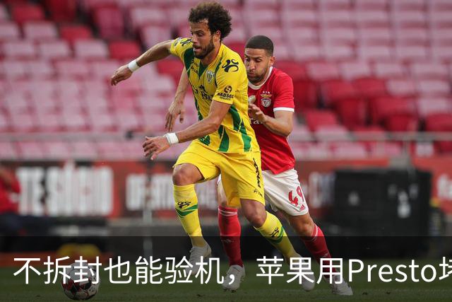 不拆封也能验机，苹果用Presto堵退货漏洞