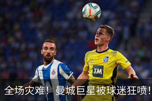 全场灾难！曼城巨星被球迷狂喷！1.25 亿新援成最大笑话