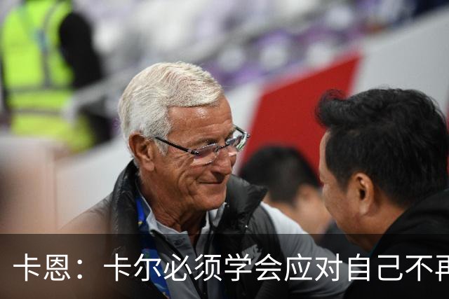 卡恩：卡尔必须学会应对自己不再被捧得那么高，天赋不是保障