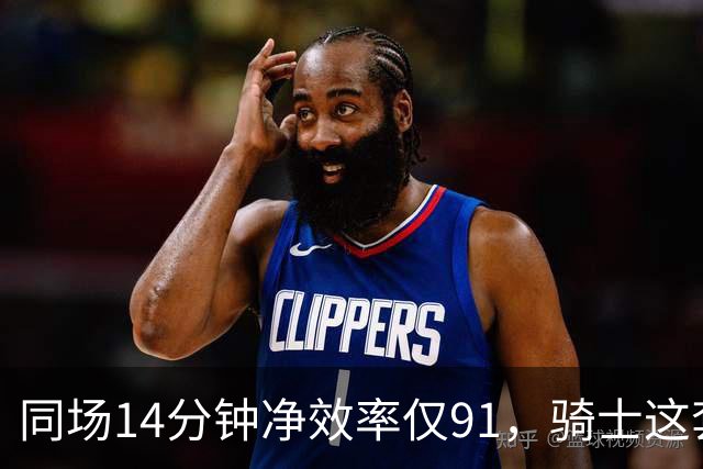 同场14分钟净效率仅91，骑士这套组合被自家自媒体点名