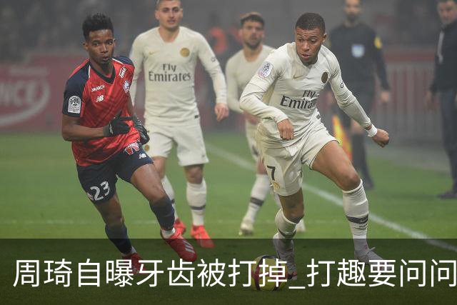 周琦自曝牙齿被打掉 打趣要问问“云总”算不算工伤？