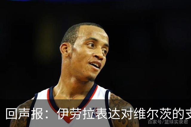 回声报：伊劳拉表达对维尔茨的支持，认为他遭遇了过于苛刻的评价