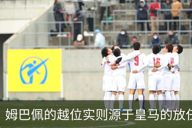 姆巴佩的越位实则源于皇马的放任：短短2年4闯红线 0次是真的道歉