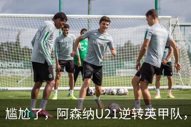 尴尬了，阿森纳U21逆转英甲队，一线队却被英乙队淘汰
