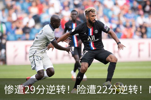 惨遭29分逆转！险遭22分逆转！NBA被高估的豪门，你们拿不到总冠军