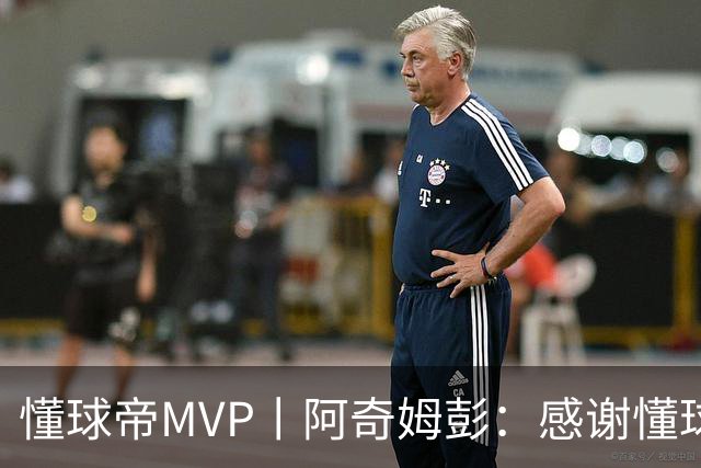 懂球帝MVP丨阿奇姆彭：感谢懂球帝网友们，我们会战斗到最后
