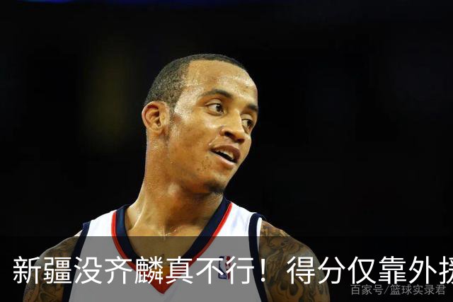 新疆没齐麟真不行！得分仅靠外援，2内线还没复出，姜正秀尽力了