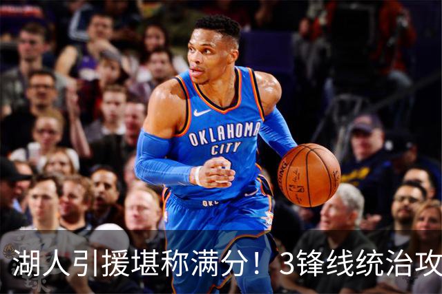 湖人引援堪称满分！3锋线统治攻守，凯斯勒打成巨头，另2将稳轮换