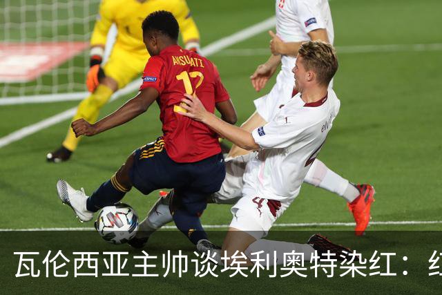 瓦伦西亚主帅谈埃利奥特染红：红牌很荒唐，但这是我的错