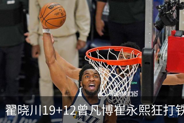 翟晓川19+12曾凡博崔永熙狂打铁 北京力克广州