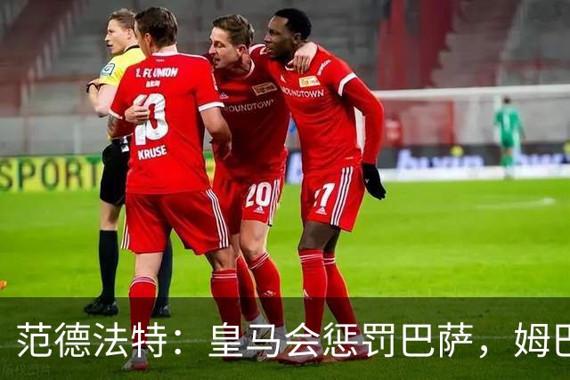 范德法特：皇马会惩罚巴萨，姆巴佩该拿金球奖