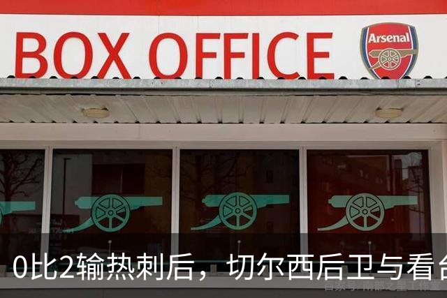 0比2输热刺后，切尔西后卫与看台球迷对峙：别鼓掌了