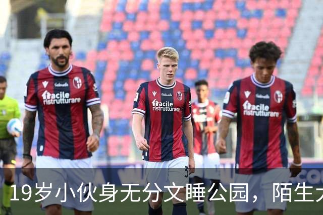19岁小伙身无分文睡公园，陌生大哥：去我公司干活吧