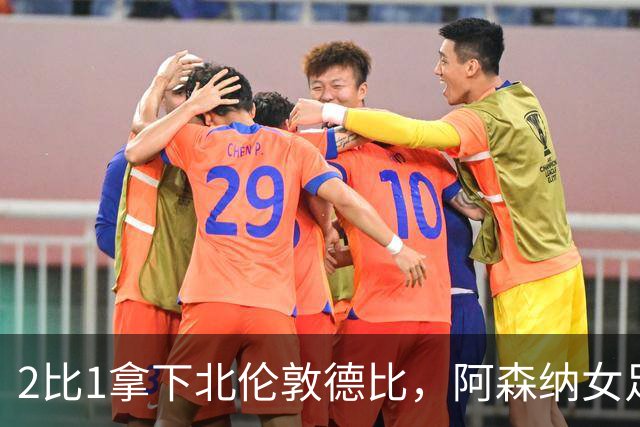 2比1拿下北伦敦德比，阿森纳女足距前二仍差10分