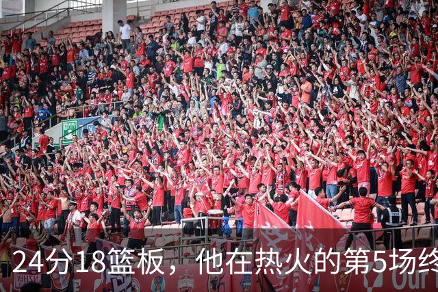 24分18篮板，他在热火的第5场终于赢了