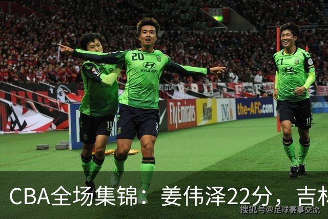 CBA全场集锦：姜伟泽22分，吉林力克宁波