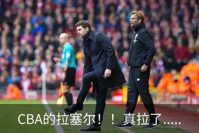 CBA的拉塞尔！！真拉了.....