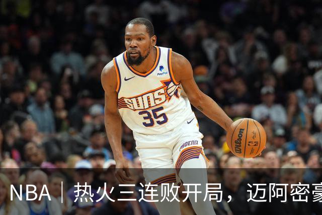 NBA｜热火三连败开局，迈阿密豪赌字母哥的阵痛期提前到来